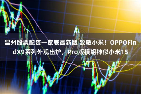 温州股票配资一览表最新版 致敬小米！OPPOFindX9系列外观出炉，Pro版模组神似小米15